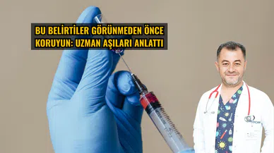 Bu belirtiler görünmeden önce koruyun: Uzman aşıları anlattı