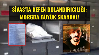 Sivas'ta kefen dolandırıcılığı: Morgda büyük skandal!