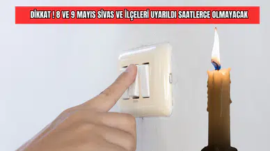 Dikkat 8 ve 9 Mayıs Sivas Ve İlçeleri Uyarıldı Saatlerce Olmayacak !