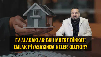 Ev Alacaklar Bu Habere Dikkat! Emlak Piyasasında Neler Oluyor?