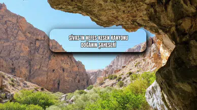 Sivas’ın Nefes Kesen Kanyonu Doğanın Şaheseri