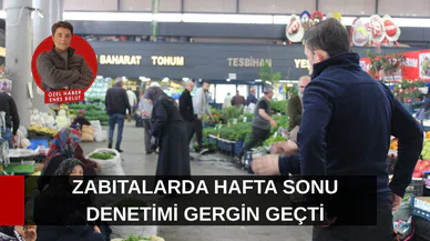 Zabıtalarda hafta sonu denetimi gergin geçti