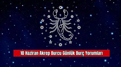 10 Haziran Akrep Burcu Günlük Burç Yorumları