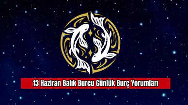 13 Haziran Balık Burcu Günlük Burç Yorumları