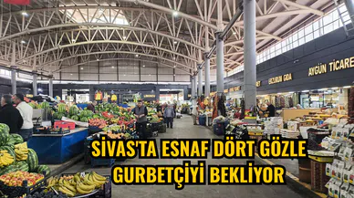 Sivas'ta esnaf dört gözle gurbetçiyi bekliyor
