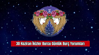 30 Haziran İkizler Burcu Günlük Burç Yorumları