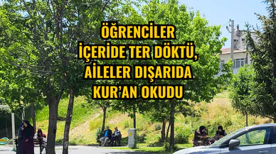 Öğrenciler içeride ter döktü aileler dışarıda Kur’an okudu