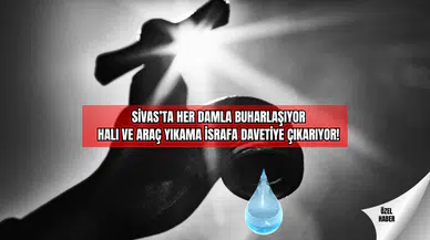 Sivas’ta Her Damla Buharlaşıyor Halı ve Araç Yıkama İsrafa Davetiye Çıkarıyor!