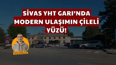 Sivas YHT Garı'nda Modern Ulaşımın Çileli Yüzü!