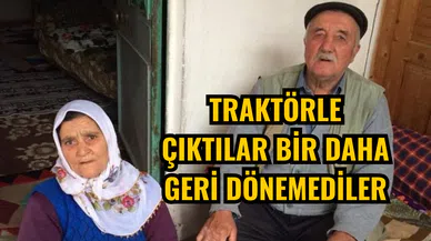 Traktörle çıktılar bir daha geri dönemediler