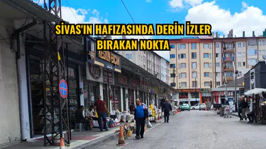 Sivas'ın hafızasında derin izler bırakan nokta