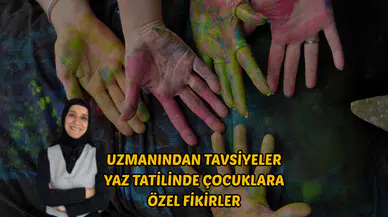 Uzmanından Tavsiyeler Yaz Tatilinde Çocuklara Özel Fikirler