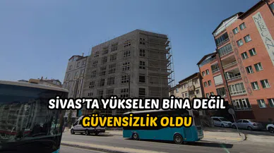 Sivas’ta yükselen bina değil güvensizlik oldu