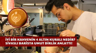 İyi Bir Kahvenin 4 Altın Kuralı Nedir? Sivaslı Barista Umut Dirlik Anlattı