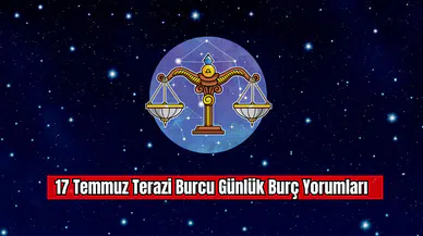 17 Temmuz Terazi Burcu Günlük Burç Yorumları