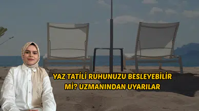 Yaz Tatili Ruhunuzu Besleyebilir mi? Uzmanından Uyarılar