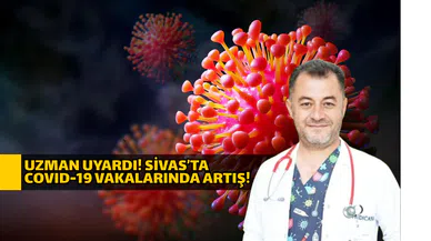 Uzman uyardı! Sivas’ta COVID-19 vakalarında artış!