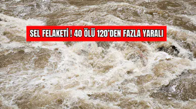 Sel Felaketi ! 40 Ölü 120’den Fazla Yaralı