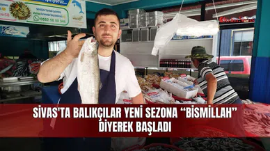 Sivas'ta balıkçılar yeni sezona “bismillah” diyerek başladı