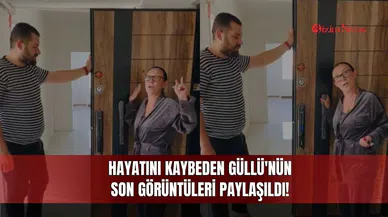Hayatını Kaybeden Güllü'nün Son Görüntüleri Paylaşıldı!