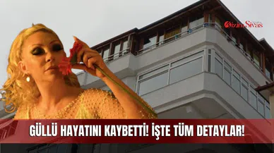 Güllü Hayatını Kaybetti! İşte Tüm Detaylar!