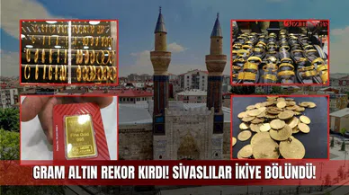 Gram Altın Rekor Kırdı! Sivaslılar İkiye Bölündü!
