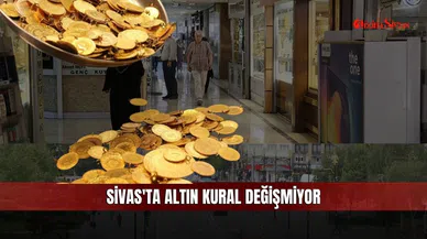 Sivas'ta Altın Kural Değişmiyor