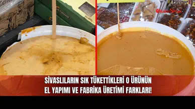 Sivaslıların Sık Tükettikleri O Ürünün El Yapımı ve Fabrika Üretimi Farkları!