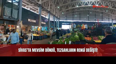 Sivas'ta Mevsim Döndü, Tezgahların Rengi Değişti!
