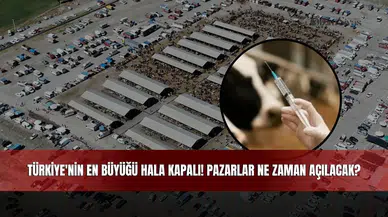 Türkiye'nin En Büyüğü Hala Kapalı! Pazarlar Ne Zaman Açılacak?