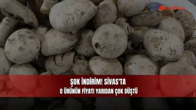 Şok İndirim! Sivas'ta O Ürünün Fiyatı Yarıdan Çok Düştü