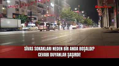 Sivas sokakları neden bir anda boşaldı? Cevabı duyanlar şaşırdı!