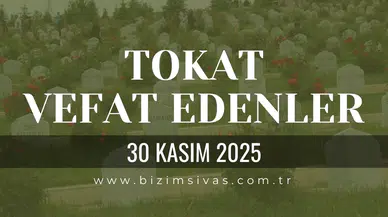 Tokat Vefat Edenler, Tokat Cenazeler 30 Kasım 2025 Pazar