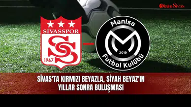 Sivas'ta Kırmızı Beyazla, Siyah Beyaz'ın yıllar sonra buluşması