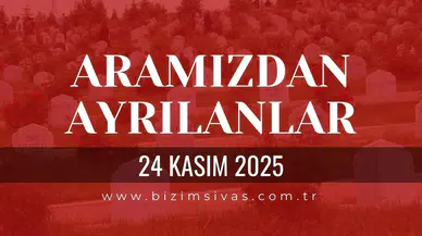 Sivas Aramızdan Ayrılanlar 24 Kasım 2025 Pazartesi