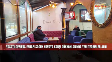 Sivas esnafı soğuk havaya karşı dükkanlarında yeni tedbirler aldı
