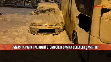 Sivas’ta park halindeki otomobilin başına gelenler şaşırttı!