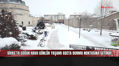 Sivas’ta soğuk hava günlük yaşamı adeta durma noktasına getirdi!