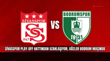 Sivasspor play-off hattından uzaklaşıyor, gözler Bodrum maçında