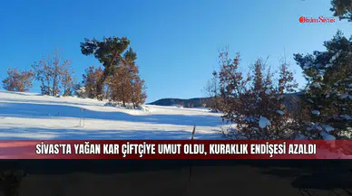 Sivas’ta yağan kar çiftçiye umut oldu, kuraklık endişesi azaldı