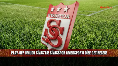 Play-Off umudu Sivas’ta! Sivasspor Amedspor'u dize getirecek!