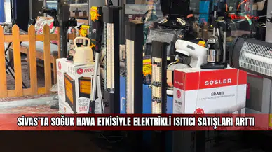 Sivas’ta soğuk hava etkisiyle elektrikli ısıtıcı satışları arttı