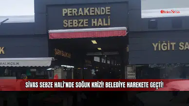 Sivas Sebze Hali’nde soğuk krizi! Belediye harekete geçti!