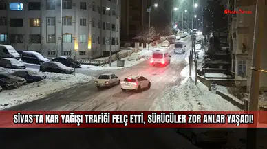 Sivas’ta kar yağışı trafiği felç etti, sürücüler zor anlar yaşadı!