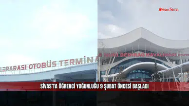 Sivas’ta öğrenci yoğunluğu 9 Şubat öncesi başladı