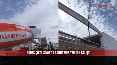 Güneş çıktı, Sivas’ta şantiyeler yeniden çalıştı
