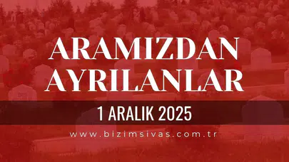 Sivas Aramızdan Ayrılanlar 1 Aralık 2025 Pazartesi