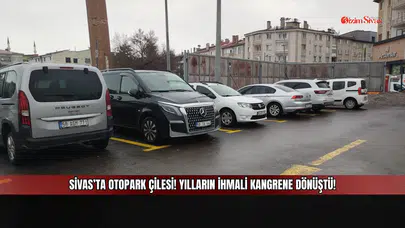 Sivas’ta otopark çilesi! Yılların ihmali kangrene dönüştü!