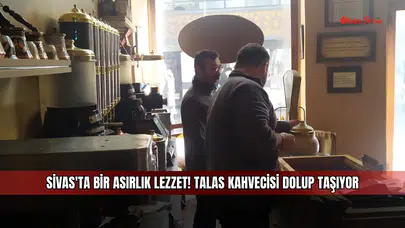 Sivas'ta bir asırlık lezzet! Talas Kahvecisi dolup taşıyor