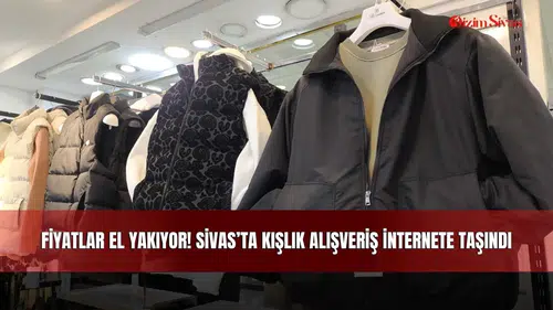 Fiyatlar El Yakıyor! Sivas’ta Kışlık Alışveriş İnternete Taşındı
